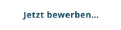 Jetzt bewerben…