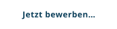Jetzt bewerben…